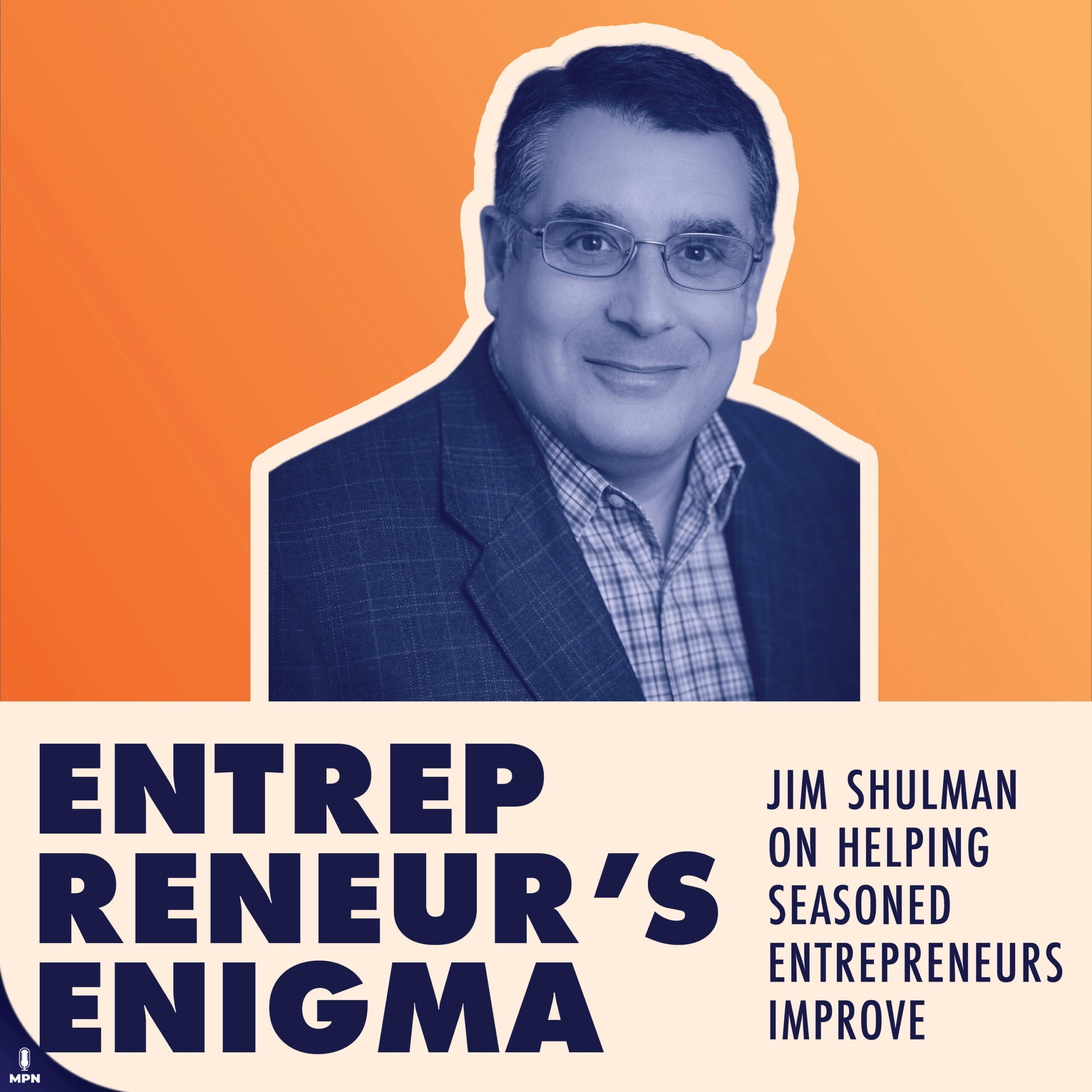 Jim Shulman On Helping Seasoned Entrepreneurs Get Even Better