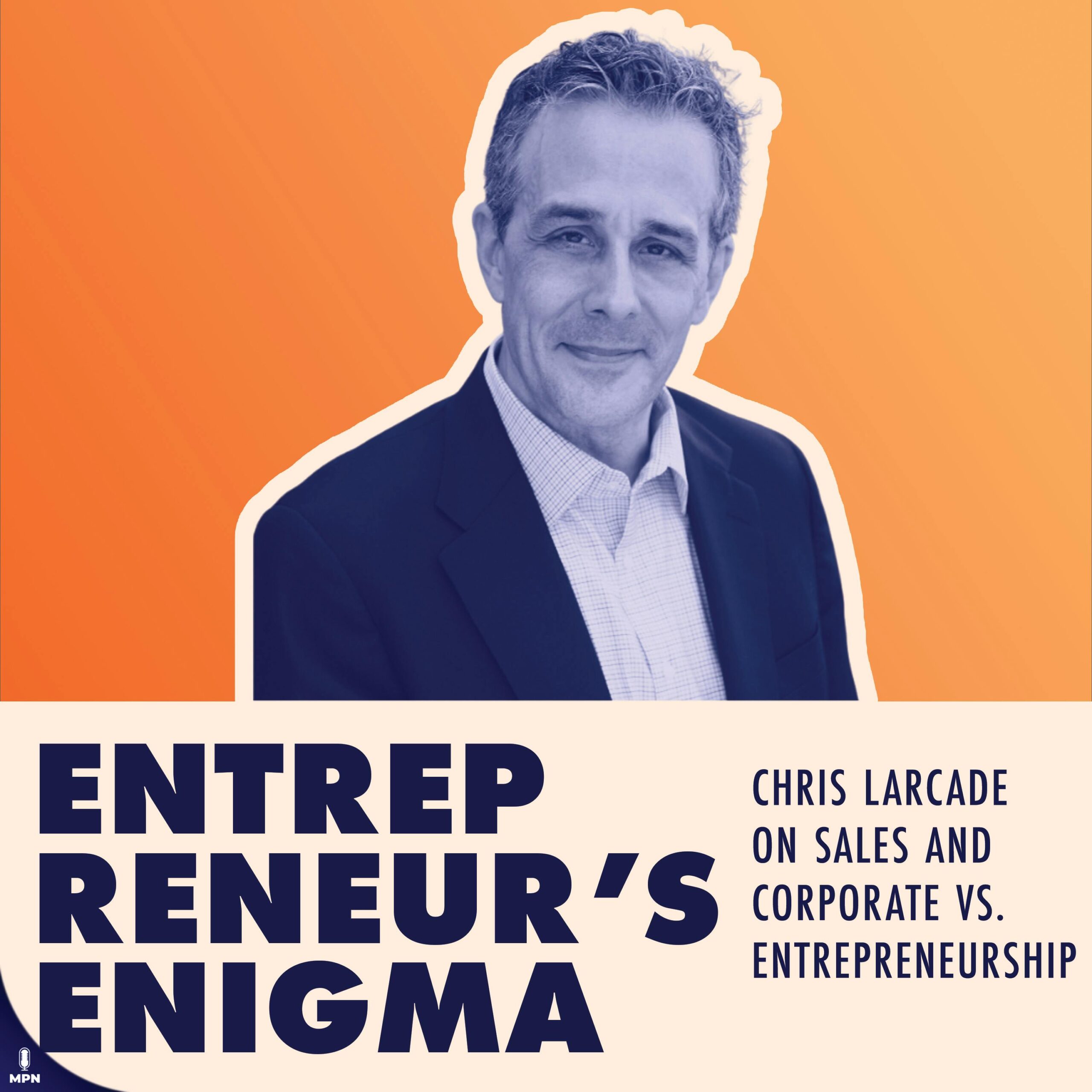 Chris Larcade On Sales And Corporate Vs. Entrepreneurship