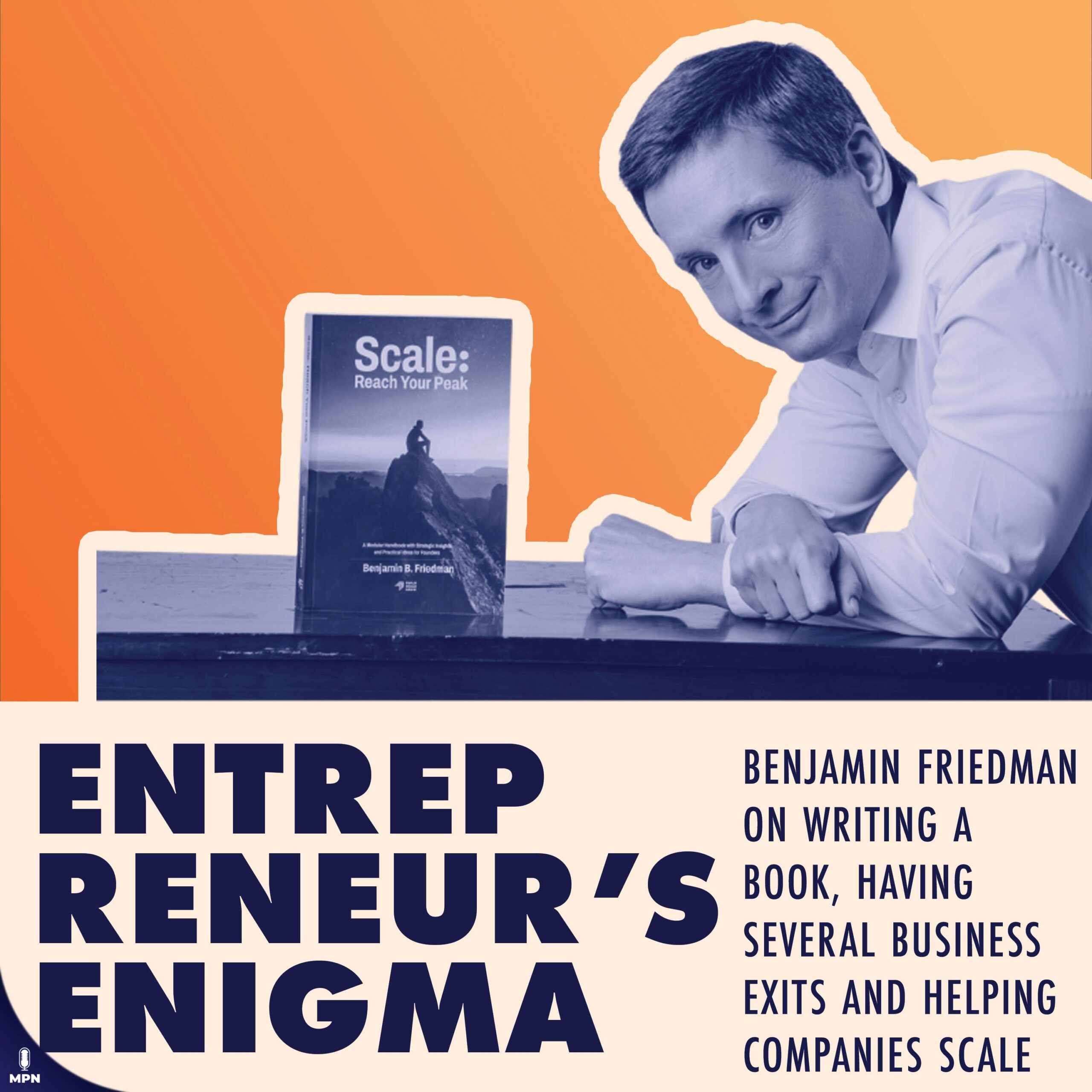 Benjamin Friedman On Writing a Book, Having Several Business Exits, And Helping Companies Scale