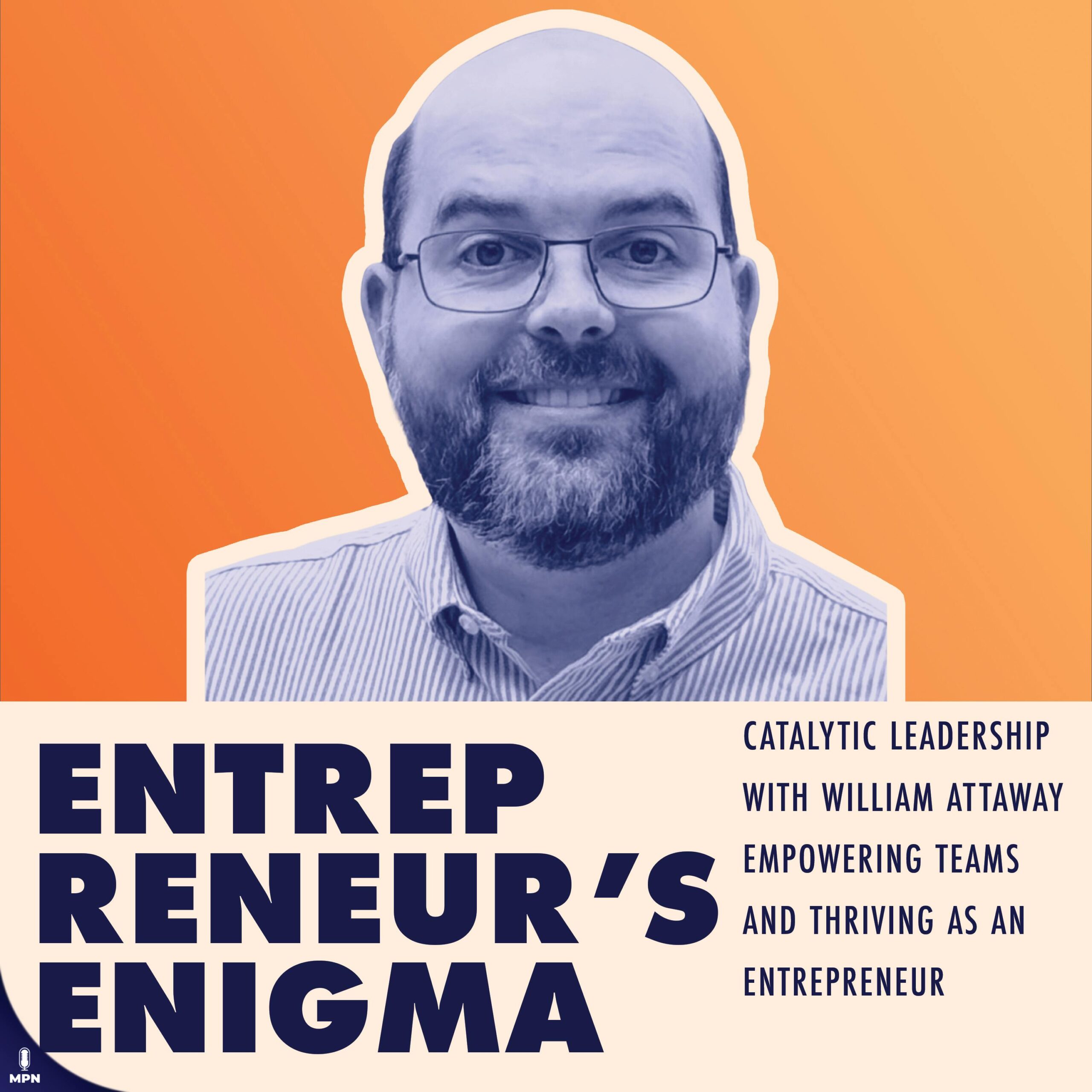 Catalytic Leadership with William Attaway Empowering Teams and Thriving as an Entrepreneur