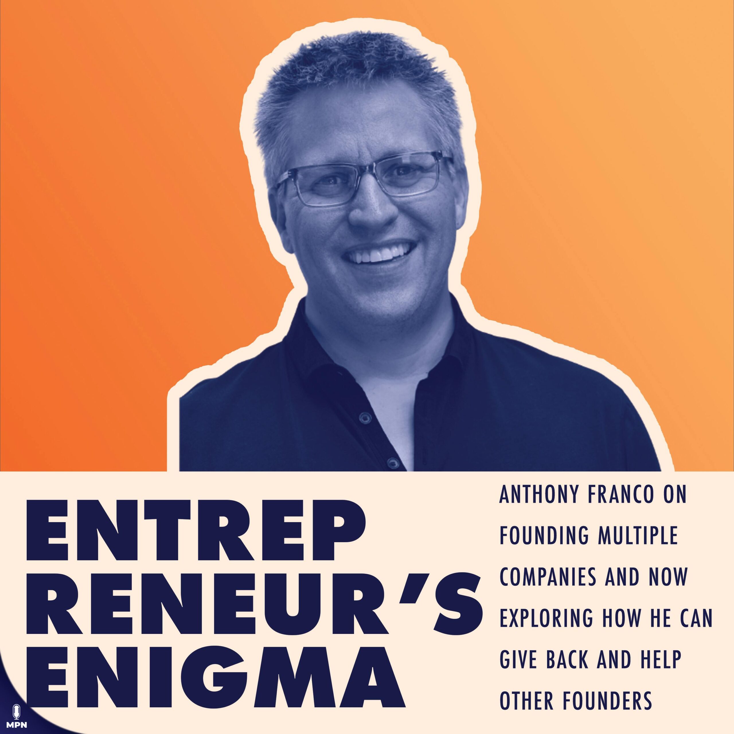 Anthony Franco On Founding Multiple Companies And Now Exploring How He Can Give Back And Help Other Founders