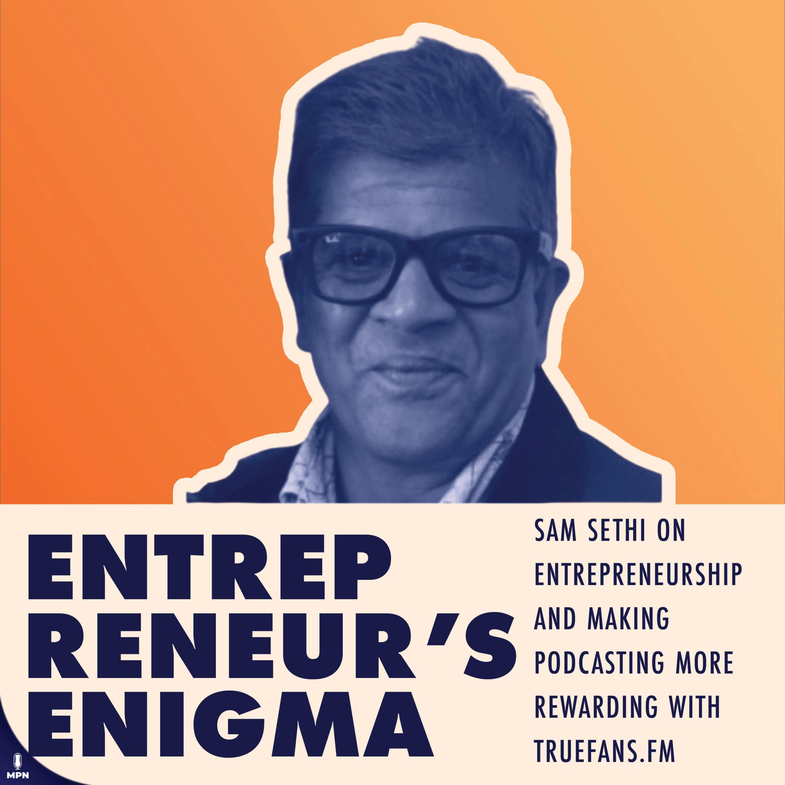 Sam Sethi On Entrepreneurship And Making Podcasting More Rewarding With TrueFans.Fm