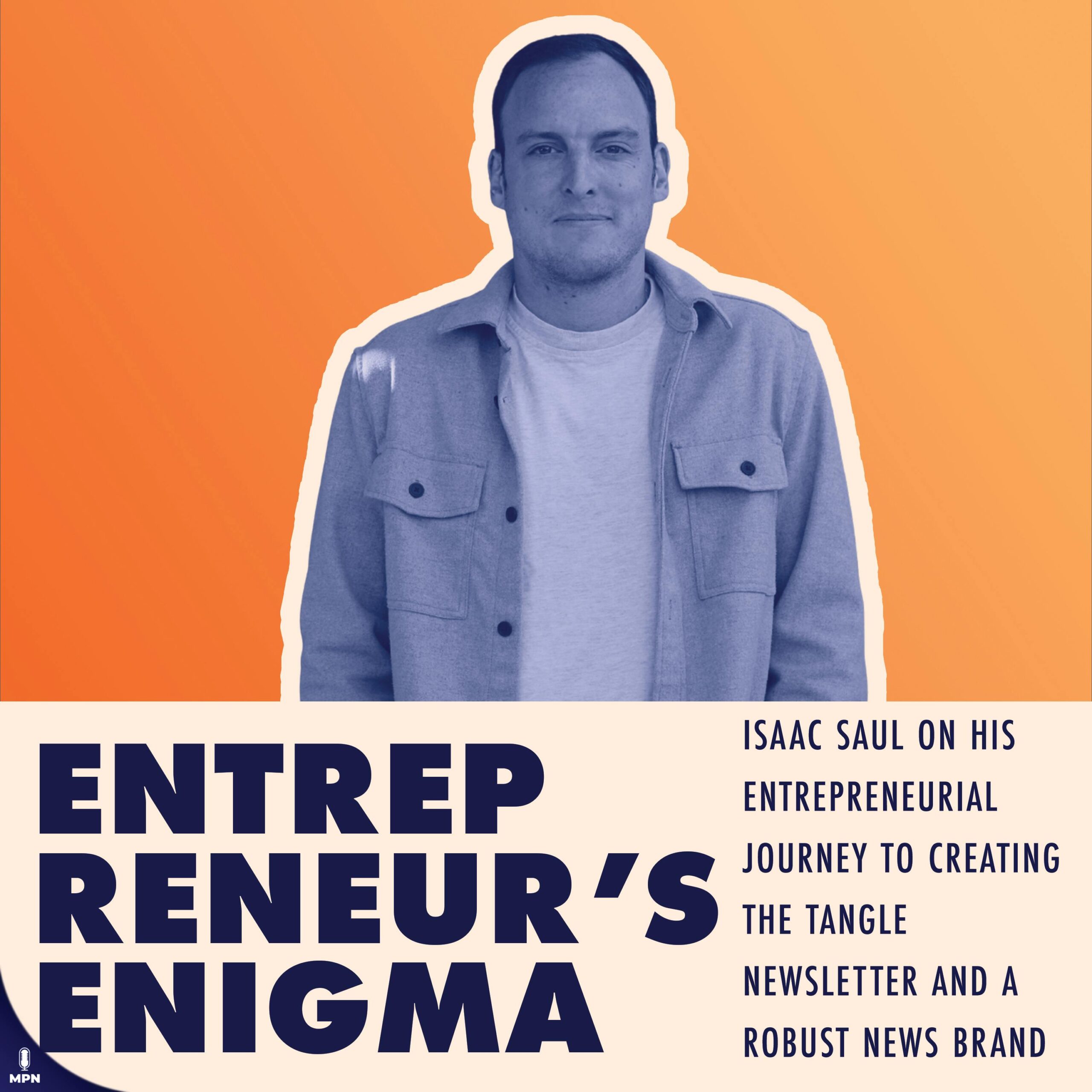 Isaac Saul On His Entrepreneurial Journey To Creating The Tangle Newsletter And A Robust News Brand